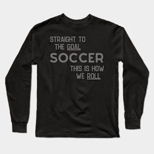 Soccer How We Roll Long Sleeve T-Shirt